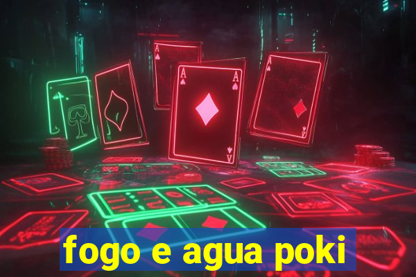 fogo e agua poki